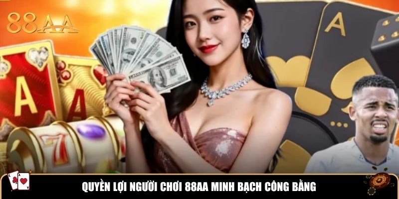 Quyền lợi người chơi 88AA minh bạch công bằng