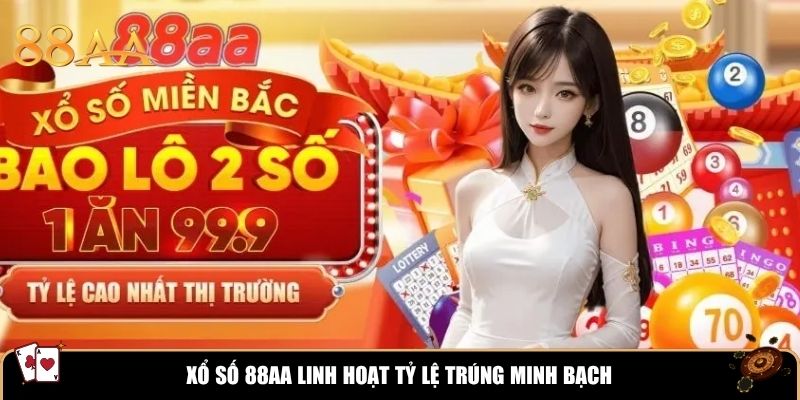 Xổ số 88AA linh hoạt tỷ lệ trúng minh bạch